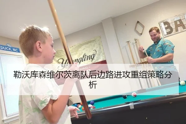 勒沃库森维尔茨离队后边路进攻重组策略分析
